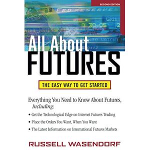 Wasendorf, Russell R. R. All About Futures: The Easy Way to Get Started: The Easy Way to Get Started, 2nd Edition (All About Series) Wasendorf, Russell R. R. All About Futures: The Easy Way to Get Started: The Easy Way to Get Started, 2nd Edition (All About Series)