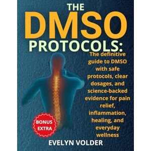 Volder, Evelyn The DMSO Protocols Bible: The definitive guide to DMSO with safe protocols, clear dosages, and science-backed evidence for pain relief, inflammation, healing, and everyday wellness Volder, Evelyn The DMSO Protocols Bible: The definitive guide to DMSO with safe protocols, clear dosages, and science-backed evidence for pain relief, inflammation, healing, and everyday wellness