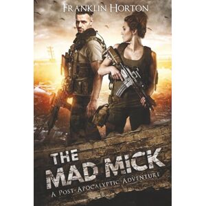 Horton, Franklin The Mad Mick: Book One of The Mad Mick Series Horton, Franklin The Mad Mick: Book One of The Mad Mick Series