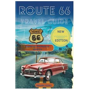 Siri, Megan Route 66 Travel Guide: Exploring the Heart of America Siri, Megan Route 66 Travel Guide: Exploring the Heart of America
