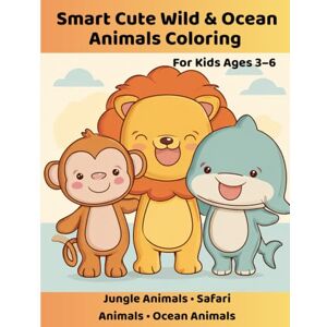 Kompan, Alina Smart Cute Wild & Ocean Animals Coloring Book For Kids Ages 3–6: Safari Animals • Jungle Animals • Ocean Animals Kompan, Alina Smart Cute Wild & Ocean Animals Coloring Book For Kids Ages 3–6: Safari Animals • Jungle Animals • Ocean Animals