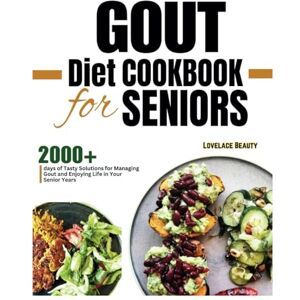 Beauty, Lovelace Gout Diet Cookbook for Seniors: Delicious, Low-Purine Meals to Help You Live Pain-Free Golden Years. With COLORFUL PHOTOS OF RECIPES Beauty, Lovelace Gout Diet Cookbook for Seniors: Delicious, Low-Purine Meals to Help You Live Pain-Free Golden Years. With COLORFUL PHOTOS OF RECIPES