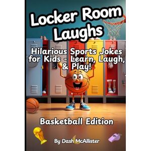 McAllister, Dash Locker Room Laughs Volume 4: Basketball Edition: Hilarious Sports Jokes for Kids Learn, Laugh & Play! McAllister, Dash Locker Room Laughs Volume 4: Basketball Edition: Hilarious Sports Jokes for Kids Learn, Laugh & Play!