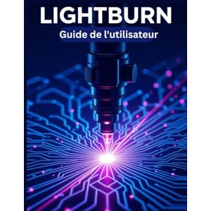 Carlson, James G. LIGHTBURN Guide de l'utilisateur: Un manuel simplifié étape par étape avec des conseils de dépannage et des paramètres avancés expliqués Carlson, James G. LIGHTBURN Guide de l'utilisateur: Un manuel simplifié étape par étape avec des conseils de dépannage et des paramètres avancés expliqués