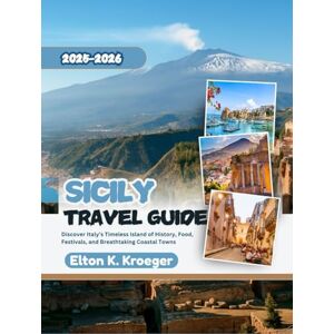 K. Kroeger, Elton Sicily Travel Guide 2025-2026 (Full-Color): Discover Italy’s Timeless Island of History, Food, Festivals, and Breathtaking Coastal Towns K. Kroeger, Elton Sicily Travel Guide 2025-2026 (Full-Color): Discover Italy’s Timeless Island of History, Food, Festivals, and Breathtaking Coastal Towns