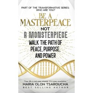 Olon Tsaroucha, Maria Be A Masterpeace Not A Monsterpiece: Walk the Path of Peace, Purpose, and Power (Who Are You?) Olon Tsaroucha, Maria Be A Masterpeace Not A Monsterpiece: Walk the Path of Peace, Purpose, and Power (Who Are You?)