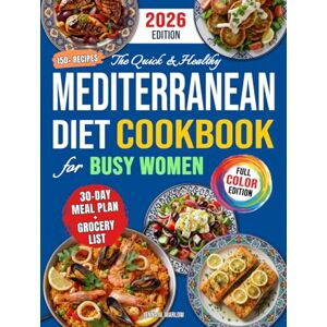 Marlow, Jenna M. The Quick & Healthy Mediterranean Diet Cookbook for Busy Women: 150+ Stress-Free & Delicious Recipes to Save Time, Boost Energy & Achieve Your Health Goals 30-Day Meal Plan & Grocery List Included Marlow, Jenna M. The Quick & Healthy Mediterranean Diet Cookbook for Busy Women: 150+ Stress-Free & Delicious Recipes to Save Time, Boost Energy & Achieve Your Health Goals 30-Day Meal Plan & Grocery List Included