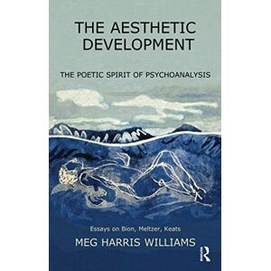 Williams, Meg Harris The Aesthetic Development: The Poetic Spirit of Psychoanalysis: Essays on Bion, Meltzer, Keats Williams, Meg Harris The Aesthetic Development: The Poetic Spirit of Psychoanalysis: Essays on Bion, Meltzer, Keats