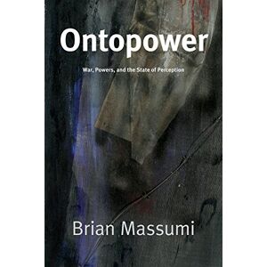 Massumi, Brian Ontopower: War, Powers, and the State of Perception Massumi, Brian Ontopower: War, Powers, and the State of Perception