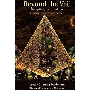 Dunning-Davies, Jeremy Beyond the Veil: Deception, Truth and the Hidden Promise of Science: Further Thoughts on the Effects of 'Conventional Wisdom' Dunning-Davies, Jeremy Beyond the Veil: Deception, Truth and the Hidden Promise of Science: Further Thoughts on the Effects of 'Conventional Wisdom'