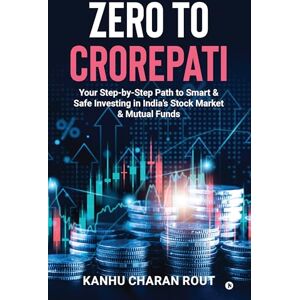 Kanhu Charan Rout Zero to Crorepati: Your Step-by-Step Path to Smart & Safe Investing in India’s Stock Market & Mutual Funds Kanhu Charan Rout Zero to Crorepati: Your Step-by-Step Path to Smart & Safe Investing in India’s Stock Market & Mutual Funds