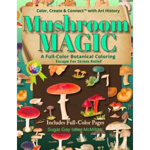 Isber McMillan, Sugar Gay Mushroom Magic A Full-Color Botanical Coloring Escape for Stress Relief: Color, Create & Connect with Art History by Sugar Gay Isber McMillan Isber McMillan, Sugar Gay Mushroom Magic A Full-Color Botanical Coloring Escape for Stress Relief: Color, Create & Connect with Art History by Sugar Gay Isber McMillan