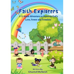 McNeish, Chantell Faith Explorers: A 12-Week Adventure to Discover God’s Love, Power, and Promises for Kids McNeish, Chantell Faith Explorers: A 12-Week Adventure to Discover God’s Love, Power, and Promises for Kids