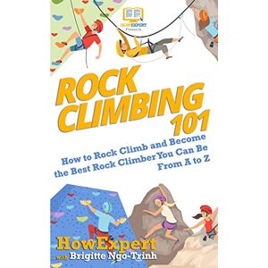 HowExpert Rock Climbing 101: How to Rock Climb and Become the Best Rock Climber You Can Be From A to Z HowExpert Rock Climbing 101: How to Rock Climb and Become the Best Rock Climber You Can Be From A to Z