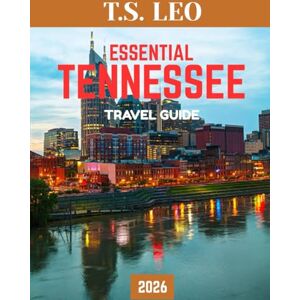 Leo, T.S. ESSENTIAL TENNESSEE TRAVEL GUIDE 2026 (Full Color): From the Smoky Mountains to Nashville: A Complete Traveler’s Companion Leo, T.S. ESSENTIAL TENNESSEE TRAVEL GUIDE 2026 (Full Color): From the Smoky Mountains to Nashville: A Complete Traveler’s Companion