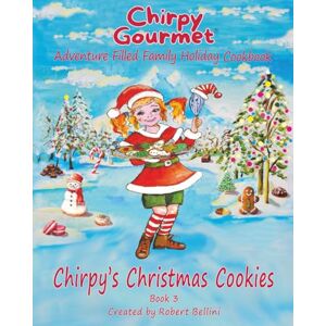 Bellini, Robert Chirpy Gourmet Chirpy's Christmas Cookies: Adventure Filled Family Holiday Cookbook A Kids Christmas Cookbook for Ages 7–12 with Heartwarming Stories, ... Flavor Frontier Series Family Cookbooks) Bellini, Robert Chirpy Gourmet Chirpy's Christmas Cookies: Adventure Filled Family Holiday Cookbook A Kids Christmas Cookbook for Ages 7–12 with Heartwarming Stories, ... Flavor Frontier Series Family Cookbooks)