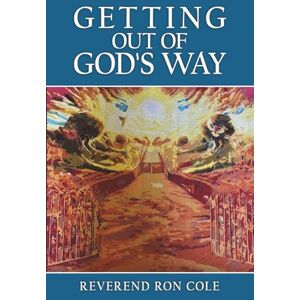 Cole, Ronald Getting Out of God's Way Cole, Ronald Getting Out of God's Way