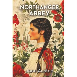 Austen, Jane Northanger Abbey: The 1817 Coming-of-Age Tale of Romance, Imagination, and Social Realities Austen, Jane Northanger Abbey: The 1817 Coming-of-Age Tale of Romance, Imagination, and Social Realities