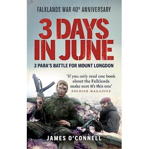 O'Connell, James Three Days In June: The Incredible Minute-by-Minute Oral History of 3 Para's Deadly Falklands War Battle O'Connell, James Three Days In June: The Incredible Minute-by-Minute Oral History of 3 Para's Deadly Falklands War Battle