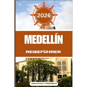 Frederick, Jonathan Y. MEDELLÍN REISEFÜHRER: Entdecken Sie sehenswerte Reiseziele, versteckte Juwelen und authentische Erlebnisse. Frederick, Jonathan Y. MEDELLÍN REISEFÜHRER: Entdecken Sie sehenswerte Reiseziele, versteckte Juwelen und authentische Erlebnisse.