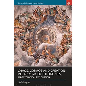 Almqvist, Olaf Chaos, Cosmos and Creation in Early Greek Theogonies: An Ontological Exploration (Classical Literature and Society) Almqvist, Olaf Chaos, Cosmos and Creation in Early Greek Theogonies: An Ontological Exploration (Classical Literature and Society)