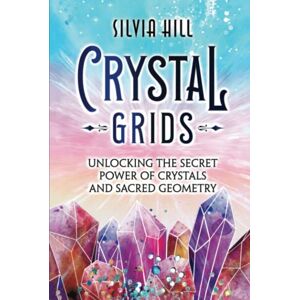 Hill, Silvia Crystal Grids: Unlocking the Secret Power of Crystals and Sacred Geometry (Spirituality) Hill, Silvia Crystal Grids: Unlocking the Secret Power of Crystals and Sacred Geometry (Spirituality)