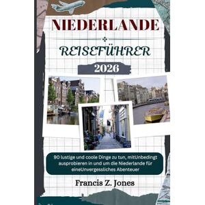 Jones, Francis Z. NIEDERLANDE REISEFÜHRER: 90 lustige und coole Dinge zu tun, mitUnbedingt ausprobieren in und um die Niederlande für eineUnvergessliches Abenteuer (Jones der Abenteurer (GR)) Jones, Francis Z. NIEDERLANDE REISEFÜHRER: 90 lustige und coole Dinge zu tun, mitUnbedingt ausprobieren in und um die Niederlande für eineUnvergessliches Abenteuer (Jones der Abenteurer (GR))