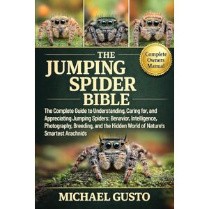 GUSTO, MICHAEL THE JUMPING SPIDER BIBLE: The Complete Guide to Understanding, Caring for, and Appreciating Jumping Spiders: Behavior, Intelligence, Photography, ... Hidden World of Nature’s Smartest Arachnids GUSTO, MICHAEL THE JUMPING SPIDER BIBLE: The Complete Guide to Understanding, Caring for, and Appreciating Jumping Spiders: Behavior, Intelligence, Photography, ... Hidden World of Nature’s Smartest Arachnids