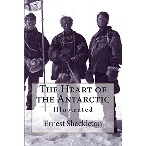 Shackleton, Ernest The Heart of the Antarctic: Illustrated Shackleton, Ernest The Heart of the Antarctic: Illustrated