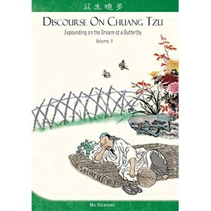 Hu, Xuezhi Discourse on Chuang Tzu: Expounding on the Dream of a Butterfly: Volume 2 Hu, Xuezhi Discourse on Chuang Tzu: Expounding on the Dream of a Butterfly: Volume 2