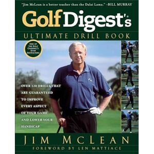 McLean, Jim Golf Digest's Ultimate Drill Book: Over 120 Drills that Are Guaranteed to Improve Every Aspect of Your Game and Low McLean, Jim Golf Digest's Ultimate Drill Book: Over 120 Drills that Are Guaranteed to Improve Every Aspect of Your Game and Low