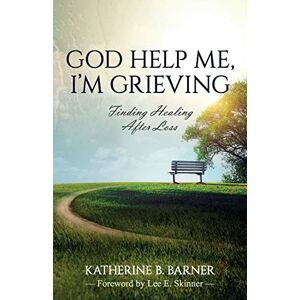 Barner, Katherine B God Help Me, I'm Grieving: Finding Healing After Loss Barner, Katherine B God Help Me, I'm Grieving: Finding Healing After Loss