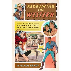 Grady, William Redrawing the Western: A History of American Comics and the Mythic West (World Comics and Graphic Nonfiction Series) Grady, William Redrawing the Western: A History of American Comics and the Mythic West (World Comics and Graphic Nonfiction Series)