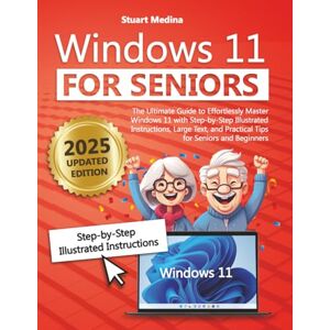 Medina, Stuart WINDOWS 11 FOR SENIOR: The Ultimate Guide to Effortlessly Master Windows 11 with Step-by-Step Illustrated Instructions, Large Text, and Practical Tips for Seniors and Beginners Medina, Stuart WINDOWS 11 FOR SENIOR: The Ultimate Guide to Effortlessly Master Windows 11 with Step-by-Step Illustrated Instructions, Large Text, and Practical Tips for Seniors and Beginners