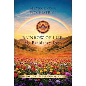 Major (Dr) Tapas Kumar Aich Memoir of a Psychiatrist: RAINBOW OF LIFE: My Residency Days Major (Dr) Tapas Kumar Aich Memoir of a Psychiatrist: RAINBOW OF LIFE: My Residency Days