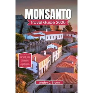 Brown, Wesley C. MONSANTO TRAVEL GUIDE 2026: Explore the Timeless Stone Village: Hidden Trails, Ancient Castles, Local Secrets, and Unforgettable Experiences in Portugal’s Most Enchanting Hilltop Destination Brown, Wesley C. MONSANTO TRAVEL GUIDE 2026: Explore the Timeless Stone Village: Hidden Trails, Ancient Castles, Local Secrets, and Unforgettable Experiences in Portugal’s Most Enchanting Hilltop Destination