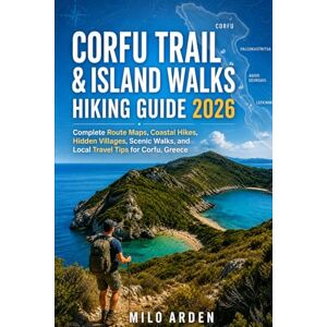 ARDEN, MILO CORFU TRAIL & ISLAND WALKS HIKING GUIDE 2026: Complete Route Maps, Coastal Hikes, Hidden Villages, Scenic Walks, and Local Travel Tips for Corfu, Greece. (THE PATHFINDER TRAILS SERIES) ARDEN, MILO CORFU TRAIL & ISLAND WALKS HIKING GUIDE 2026: Complete Route Maps, Coastal Hikes, Hidden Villages, Scenic Walks, and Local Travel Tips for Corfu, Greece. (THE PATHFINDER TRAILS SERIES)