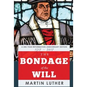 Luther, Martin The Bondage of the Will Luther, Martin The Bondage of the Will