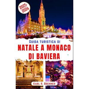 Brenner, Karl H. Guida turistica di Natale a Monaco di Baviera 2025-2026: Vivi l'iconico spirito natalizio, i caldi mercatini di Natale e l'accogliente allegria ... e itinerari locali (ITALIAN GUIDE SERIES) Brenner, Karl H. Guida turistica di Natale a Monaco di Baviera 2025-2026: Vivi l'iconico spirito natalizio, i caldi mercatini di Natale e l'accogliente allegria ... e itinerari locali (ITALIAN GUIDE SERIES)