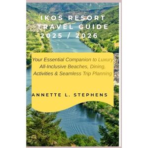 STEPHENS, ANNETTE L. IKOS RESORT TRAVEL GUIDE 2025/2026: Your essential companion to luxury, all-inclusive beaches, dining, activities and seamless trip planning. STEPHENS, ANNETTE L. IKOS RESORT TRAVEL GUIDE 2025/2026: Your essential companion to luxury, all-inclusive beaches, dining, activities and seamless trip planning.