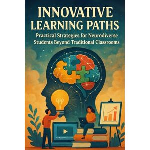 Rhea, Alexander Innovative Learning Paths: Practical Strategies for Neurodiverse Students Beyond Traditional Classrooms Rhea, Alexander Innovative Learning Paths: Practical Strategies for Neurodiverse Students Beyond Traditional Classrooms