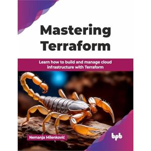 Milenković, Nemanja Mastering Terraform: Learn how to build and manage cloud infrastructure with Terraform (English Edition) Milenković, Nemanja Mastering Terraform: Learn how to build and manage cloud infrastructure with Terraform (English Edition)
