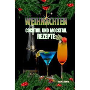 Sanyal, Sujata WEIHNACHTEN COCKTAILS UND MOCKTAILS REZEPTE: Ein Buch mit Weihnachtscocktailrezepten – mit Alkohol und köstlichen alkoholfreien Mocktails, ideal für kleine, gemütliche oder große, glamouröse Feiern. Sanyal, Sujata WEIHNACHTEN COCKTAILS UND MOCKTAILS REZEPTE: Ein Buch mit Weihnachtscocktailrezepten – mit Alkohol und köstlichen alkoholfreien Mocktails, ideal für kleine, gemütliche oder große, glamouröse Feiern.