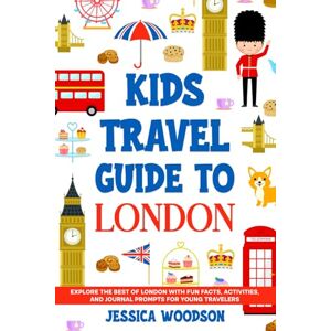 Woodson, Jessica Kids Travel Guide to London: Explore the Best of London with Fun Facts, Activities, and Journal Prompts for Young Travelers (Kids Travel Guides) Woodson, Jessica Kids Travel Guide to London: Explore the Best of London with Fun Facts, Activities, and Journal Prompts for Young Travelers (Kids Travel Guides)