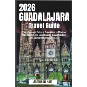 Hart, Jameson Guadalajara Travel Guide 2026: Your Complete Cultural Companion to Mexico’s Most Vibrant City Local Secrets, Travel Wisdom, and Unforgettable (Road to 2026 Fan Traveler Series) Hart, Jameson Guadalajara Travel Guide 2026: Your Complete Cultural Companion to Mexico’s Most Vibrant City Local Secrets, Travel Wisdom, and Unforgettable (Road to 2026 Fan Traveler Series)