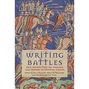 Writing Battles: New Perspectives on Warfare and Memory in Medieval Europe Writing Battles: New Perspectives on Warfare and Memory in Medieval Europe