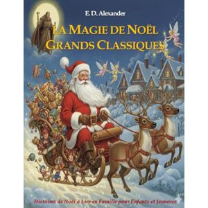 Alexander, E. D. La magie de Noël. Grands classiques: Contes illustrés pour enfants à lire ensemble Alexander, E. D. La magie de Noël. Grands classiques: Contes illustrés pour enfants à lire ensemble