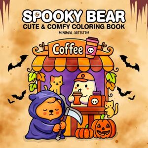Artistry, Minimal Spooky Bear: Coloring Book for Adults and Teens Featuring Spooky Bear Cute Ghosts Adorable Creepy Characters Hygge Moments for Relaxation Artistry, Minimal Spooky Bear: Coloring Book for Adults and Teens Featuring Spooky Bear Cute Ghosts Adorable Creepy Characters Hygge Moments for Relaxation