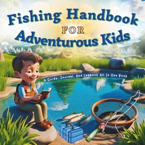 Editions, King Fishing Handbook for Adventurous Kids: A Simple Freshwater Fishing Manual: a Guide, Journal, and Logbook All in One Book. Perfect for Beginners, With Tips for Young Anglers Ages 8 to 12. Editions, King Fishing Handbook for Adventurous Kids: A Simple Freshwater Fishing Manual: a Guide, Journal, and Logbook All in One Book. Perfect for Beginners, With Tips for Young Anglers Ages 8 to 12.