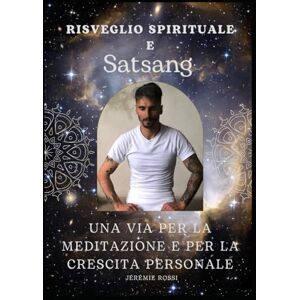 rossi, jeremie RISVEGLIO SPIRITUALE E SATSANG: Una via per la meditazione e per la crescita personale, con diario personale per esercizi pratici rossi, jeremie RISVEGLIO SPIRITUALE E SATSANG: Una via per la meditazione e per la crescita personale, con diario personale per esercizi pratici